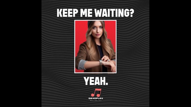 Keep Me Waiting? Yeah. – Dexoflex